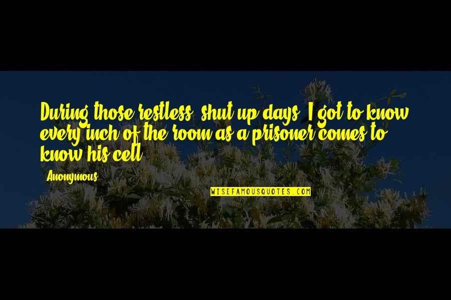 Every Inch Quotes By Anonymous: During those restless, shut-up days, I got to Every Inch Quotes By Anonymous: During those restless, shut-up days, I got to