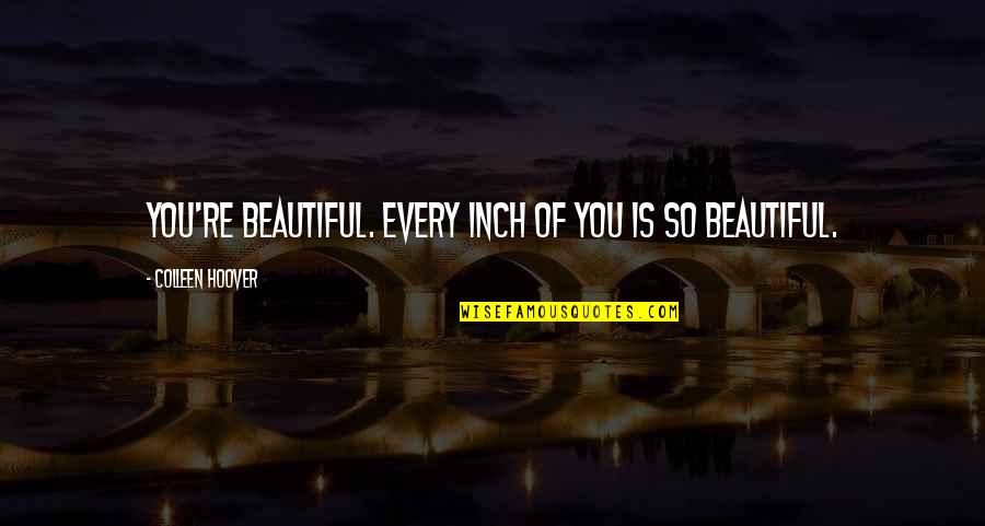 Every Inch Quotes By Colleen Hoover: You're beautiful. Every inch of you is so Every Inch Quotes By Colleen Hoover: You're beautiful. Every inch of you is so