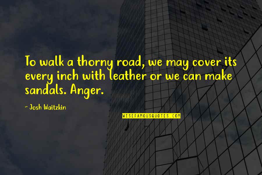 Every Inch Quotes By Josh Waitzkin: To walk a thorny road, we may cover Every Inch Quotes By Josh Waitzkin: To walk a thorny road, we may cover