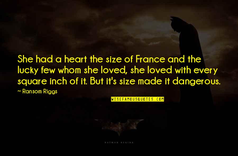 Every Inch Quotes By Ransom Riggs: She had a heart the size of France Every Inch Quotes By Ransom Riggs: She had a heart the size of France
