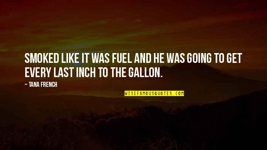 Every Inch Quotes By Tana French: Smoked like it was fuel and he was