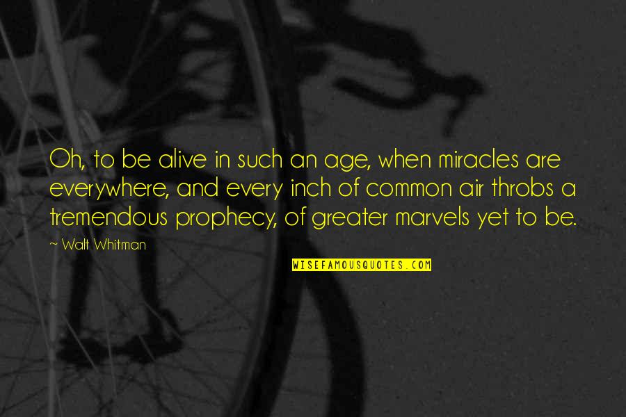 Every Inch Quotes By Walt Whitman: Oh, to be alive in such an age, Every Inch Quotes By Walt Whitman: Oh, to be alive in such an age,