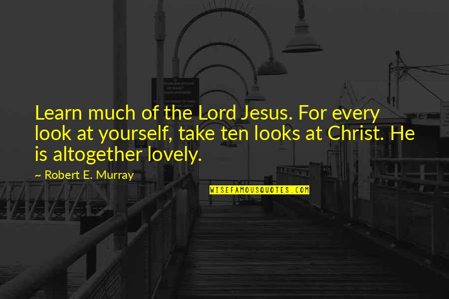 Every Jesus Quotes By Robert E. Murray: Learn much of the Lord Jesus. For every Every Jesus Quotes By Robert E. Murray: Learn much of the Lord Jesus. For every