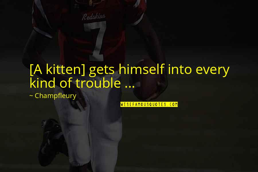 Every Kind Of Quotes By Champfleury: [A kitten] gets himself into every kind of