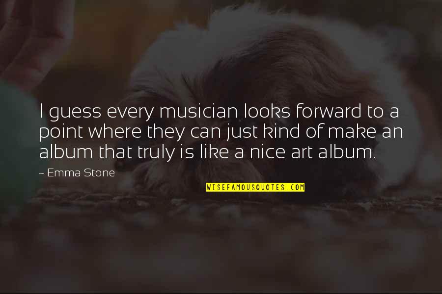 Every Kind Of Quotes By Emma Stone: I guess every musician looks forward to a