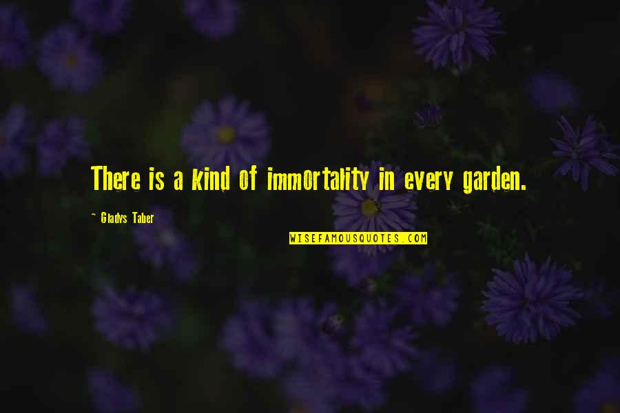 Every Kind Of Quotes By Gladys Taber: There is a kind of immortality in every