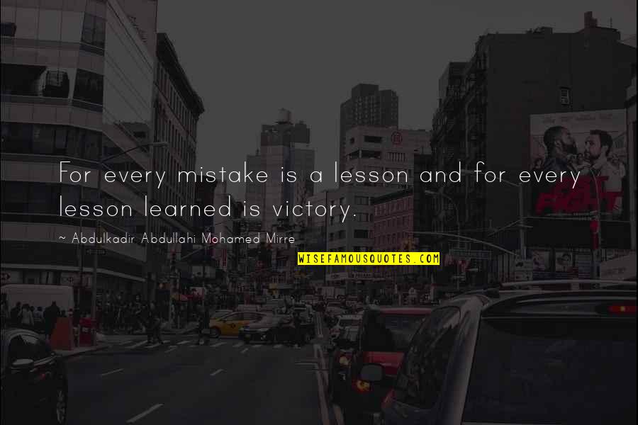 Every Lesson Learned Quotes By Abdulkadir Abdullahi Mohamed Mirre: For every mistake is a lesson and for