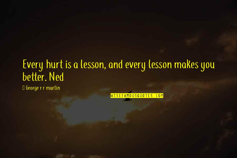 Every Lesson Quotes By George R R Martin: Every hurt is a lesson, and every lesson Every Lesson Quotes By George R R Martin: Every hurt is a lesson, and every lesson