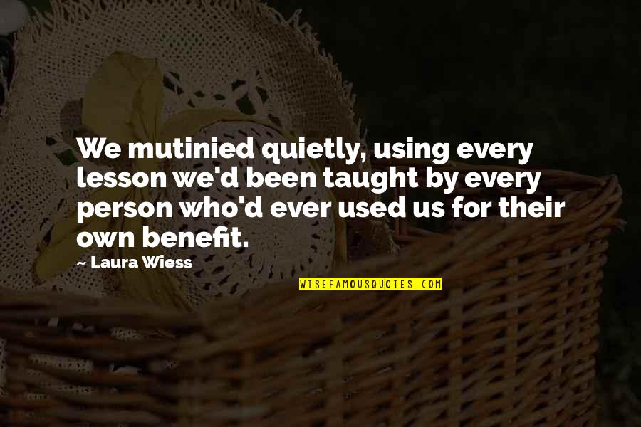 Every Lesson Quotes By Laura Wiess: We mutinied quietly, using every lesson we'd been Every Lesson Quotes By Laura Wiess: We mutinied quietly, using every lesson we'd been