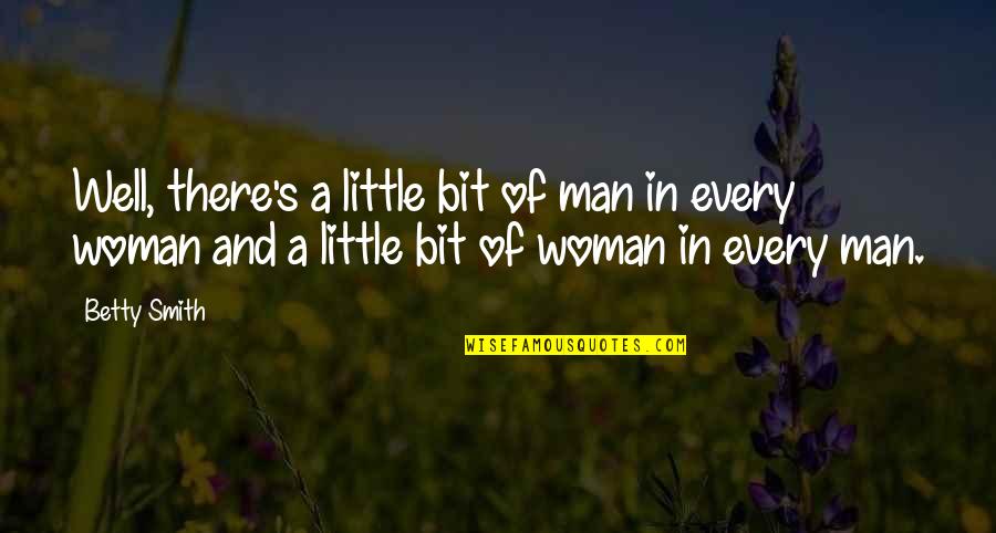 Every Little Bit Quotes By Betty Smith: Well, there's a little bit of man in