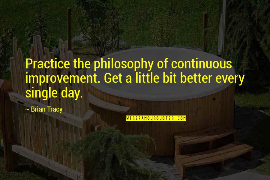 Every Little Bit Quotes By Brian Tracy: Practice the philosophy of continuous improvement. Get a