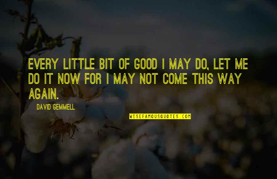 Every Little Bit Quotes By David Gemmell: Every little bit of good I may do,