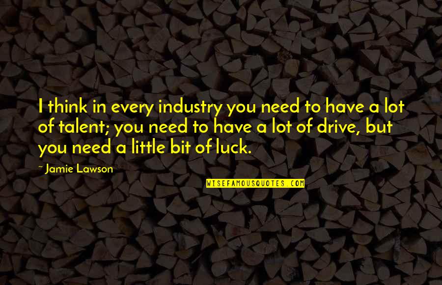 Every Little Bit Quotes By Jamie Lawson: I think in every industry you need to