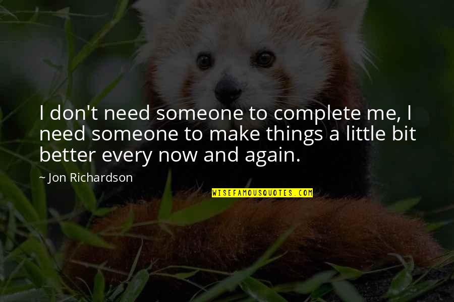 Every Little Bit Quotes By Jon Richardson: I don't need someone to complete me, I