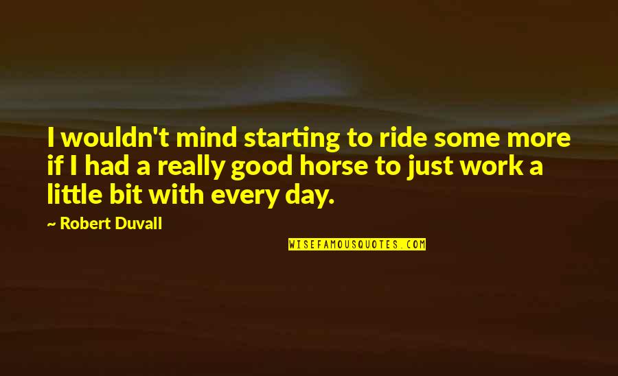 Every Little Bit Quotes By Robert Duvall: I wouldn't mind starting to ride some more