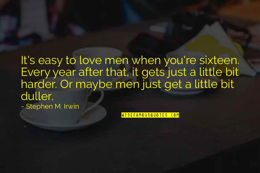 Every Little Bit Quotes By Stephen M. Irwin: It's easy to love men when you're sixteen.