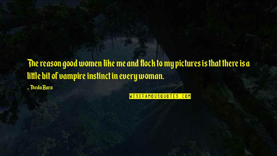 Every Little Bit Quotes By Theda Bara: The reason good women like me and flock