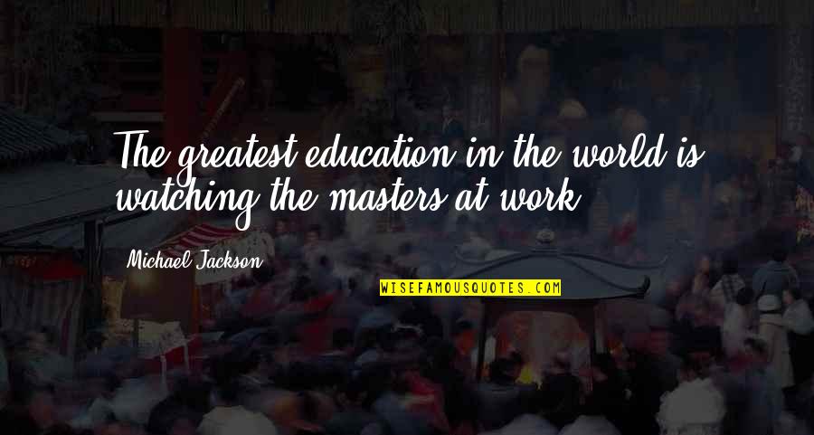 Every Little Thing Counts Quotes By Michael Jackson: The greatest education in the world is watching