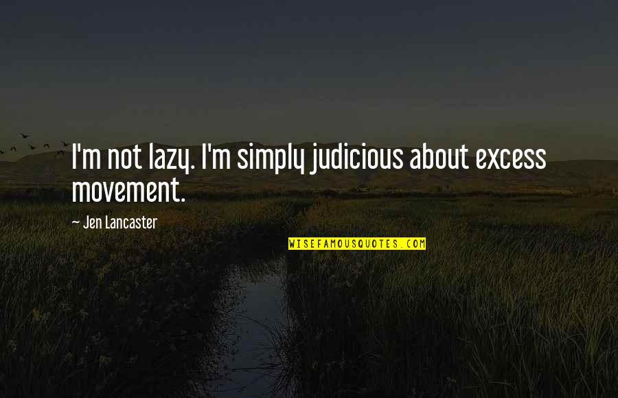 Every Man Battle Quotes By Jen Lancaster: I'm not lazy. I'm simply judicious about excess