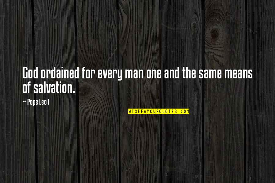 Every Man Is Not The Same Quotes By Pope Leo I: God ordained for every man one and the