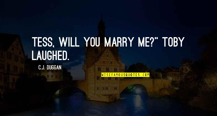 Every Man Needs A Good Woman Quotes By C.J. Duggan: Tess, will you marry me?" Toby laughed.