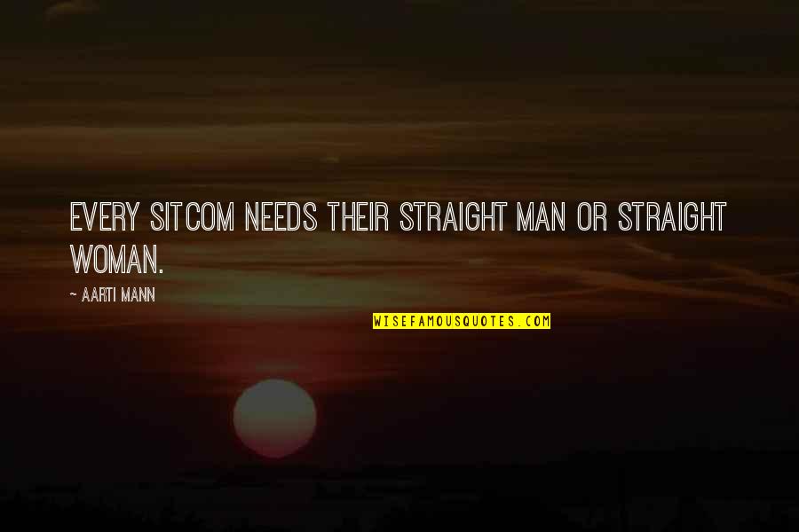 Every Man Needs A Woman Quotes By Aarti Mann: Every sitcom needs their straight man or straight