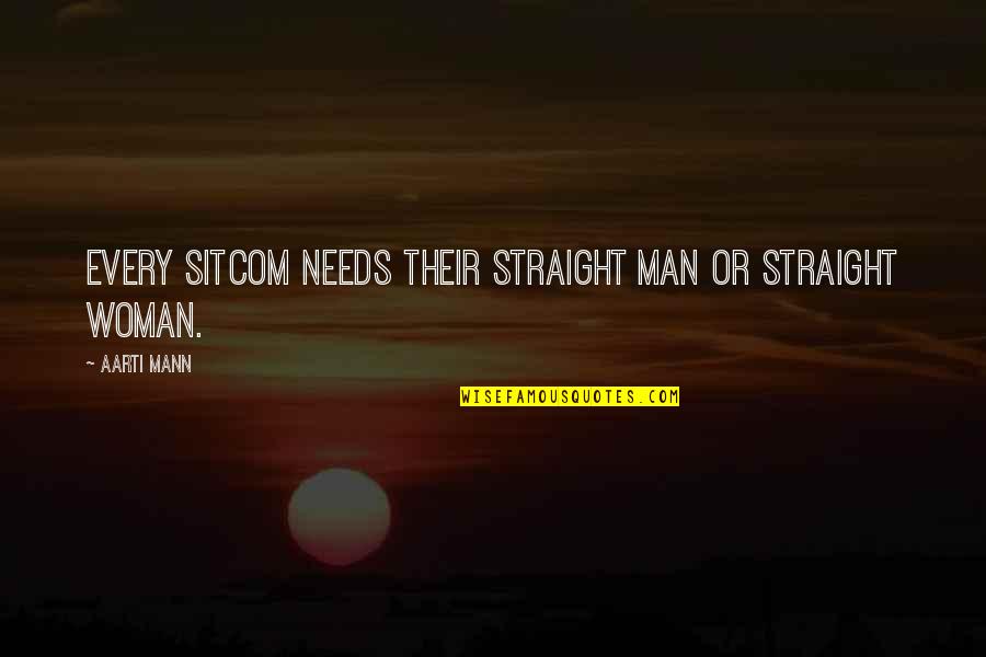 Every Man Needs A Woman Quotes By Aarti Mann: Every sitcom needs their straight man or straight