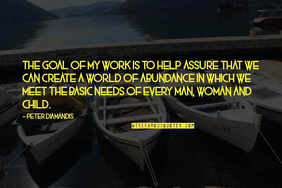 Every Man Needs A Woman Quotes By Peter Diamandis: The goal of my work is to help