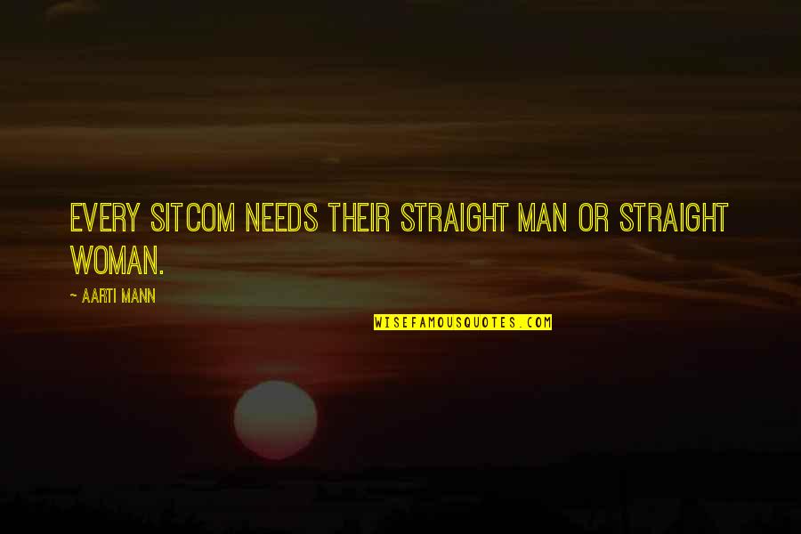 Every Man Needs Quotes By Aarti Mann: Every sitcom needs their straight man or straight