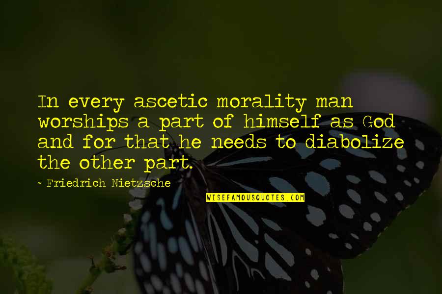 Every Man Needs Quotes By Friedrich Nietzsche: In every ascetic morality man worships a part