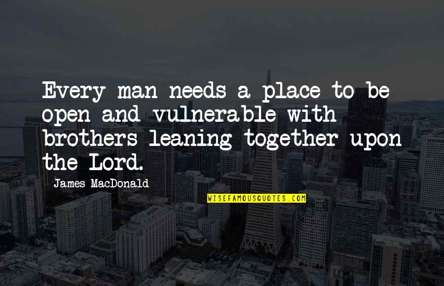 Every Man Needs Quotes By James MacDonald: Every man needs a place to be open