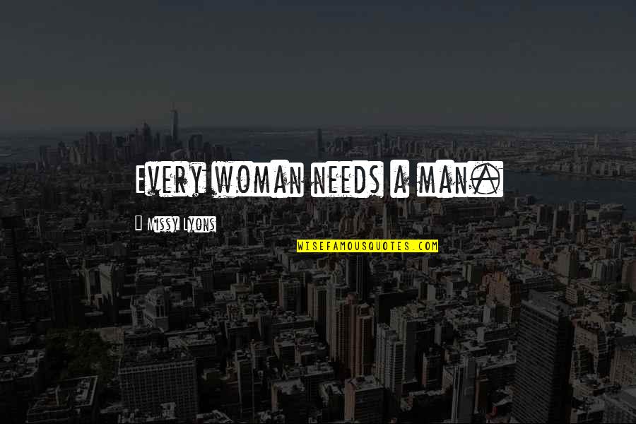 Every Man Needs Quotes By Missy Lyons: Every woman needs a man.