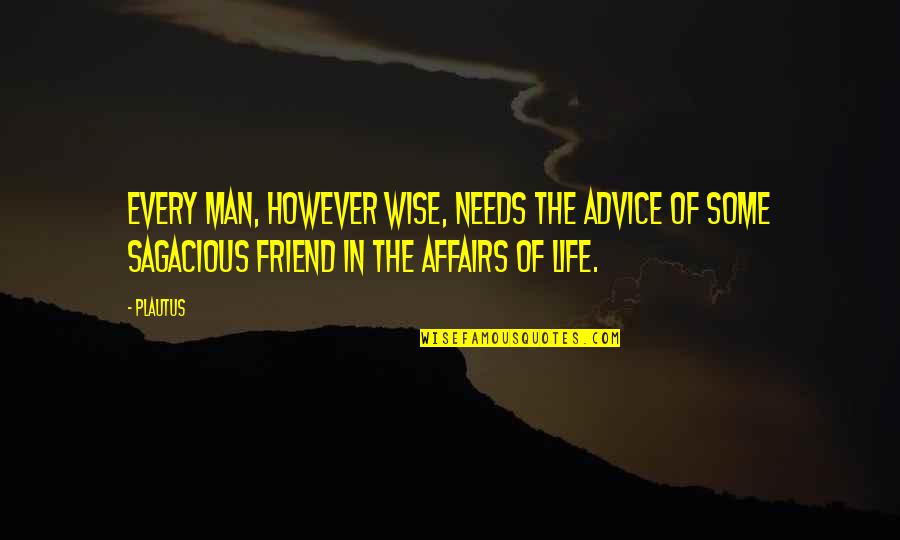 Every Man Needs Quotes By Plautus: Every man, however wise, needs the advice of