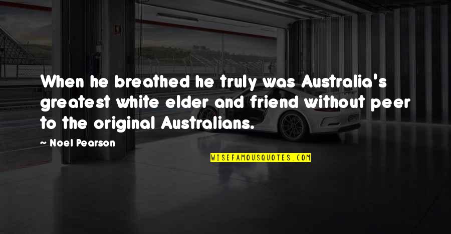 Every Mans Battle Quotes By Noel Pearson: When he breathed he truly was Australia's greatest