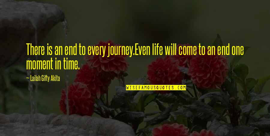 Every Moment Of My Life Quotes By Lailah Gifty Akita: There is an end to every journey.Even life