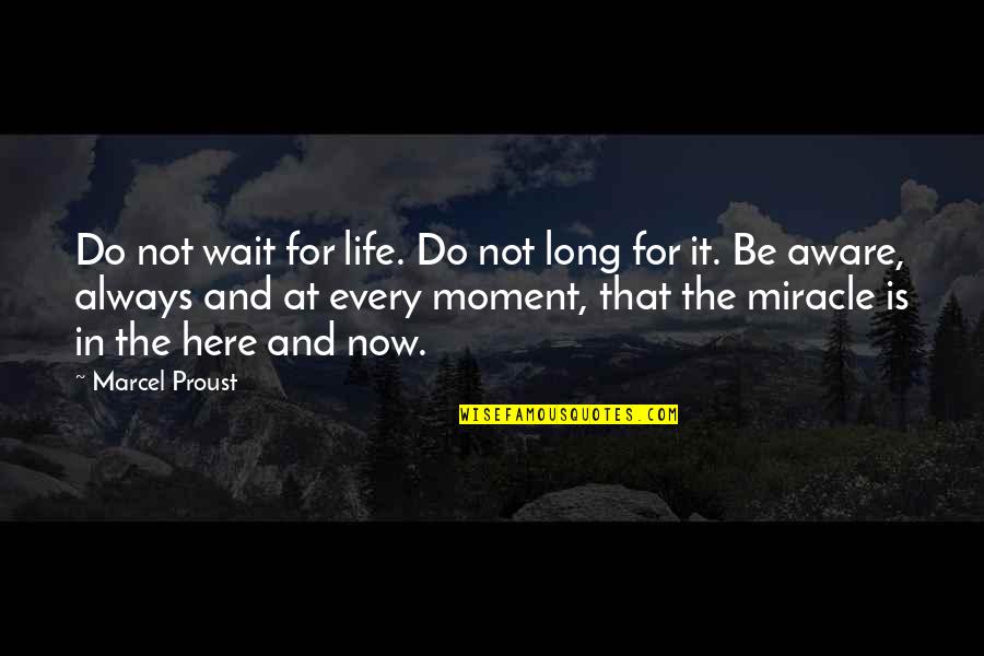 Every Moment Of My Life Quotes By Marcel Proust: Do not wait for life. Do not long