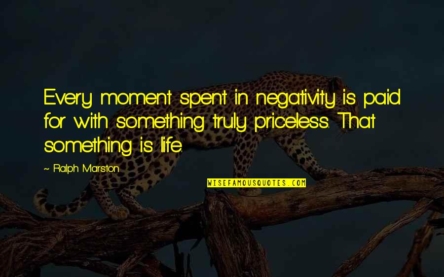 Every Moment Of My Life Quotes By Ralph Marston: Every moment spent in negativity is paid for