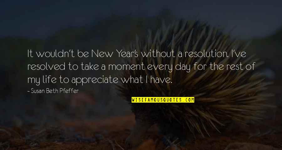 Every Moment Of My Life Quotes By Susan Beth Pfeffer: It wouldn't be New Year's without a resolution.