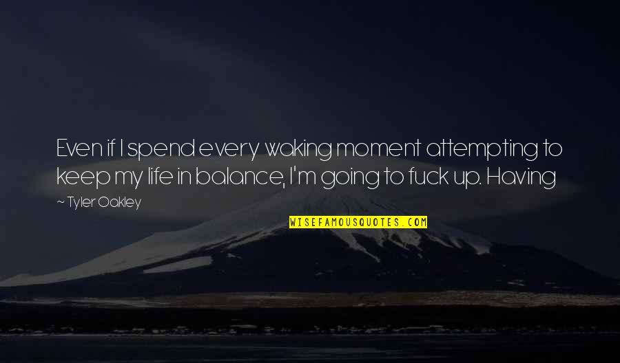 Every Moment Of My Life Quotes By Tyler Oakley: Even if I spend every waking moment attempting