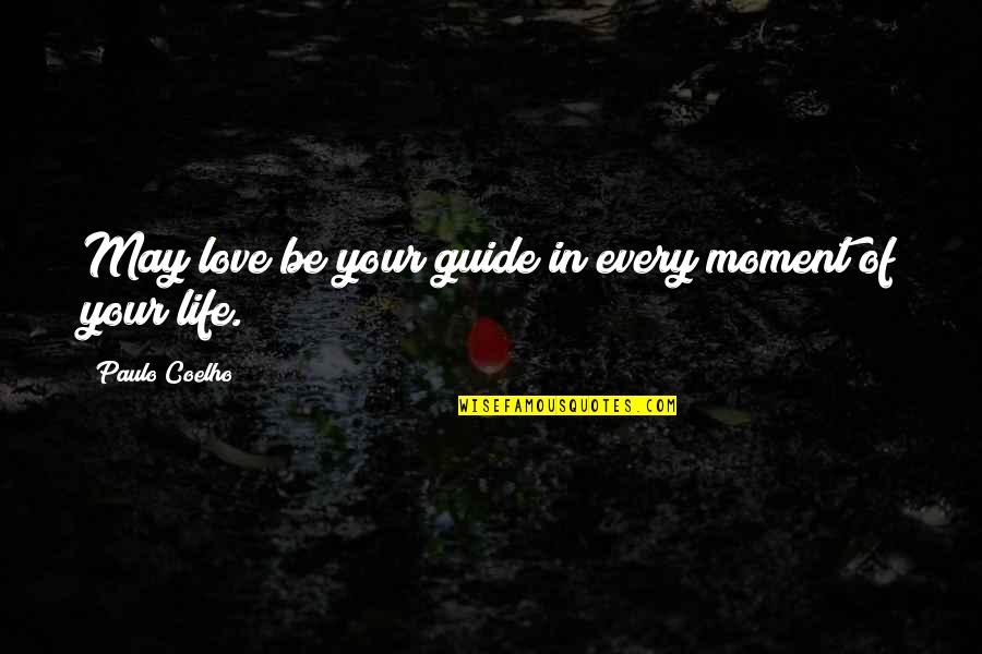 Every Moment Of Your Life Quotes By Paulo Coelho: May love be your guide in every moment Every Moment Of Your Life Quotes By Paulo Coelho: May love be your guide in every moment