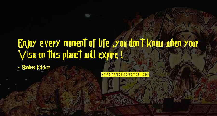 Every Moment Of Your Life Quotes By Sandeep Kakkar: Enjoy every moment of life ,you don't know Every Moment Of Your Life Quotes By Sandeep Kakkar: Enjoy every moment of life ,you don't know