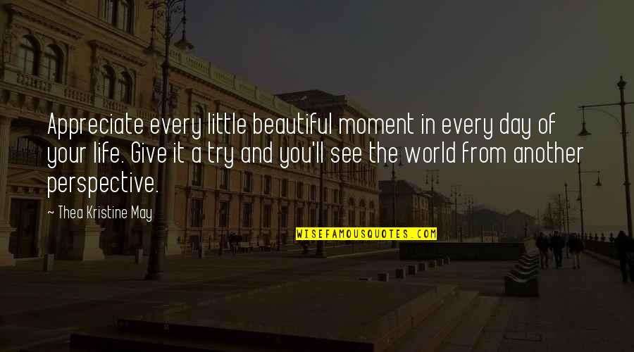 Every Moment Of Your Life Quotes By Thea Kristine May: Appreciate every little beautiful moment in every day