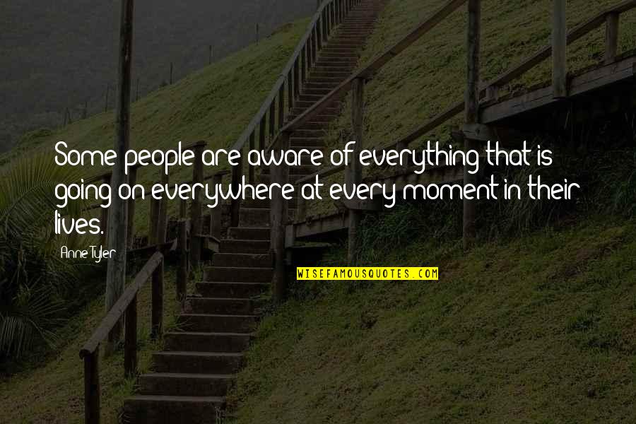 Every Moment Quotes By Anne Tyler: Some people are aware of everything that is