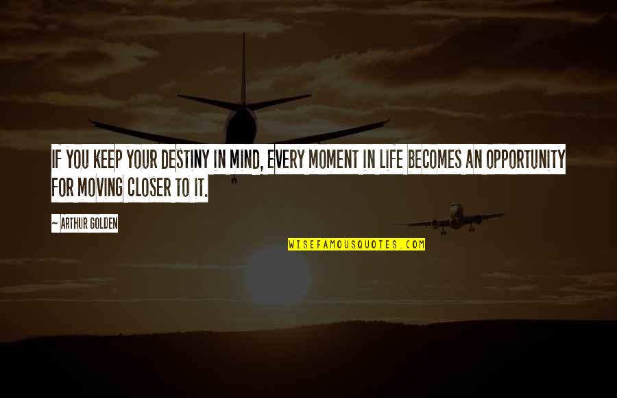 Every Moment Quotes By Arthur Golden: If you keep your destiny in mind, every
