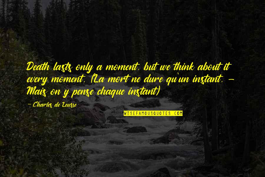 Every Moment Quotes By Charles De Leusse: Death lasts only a moment, but we think