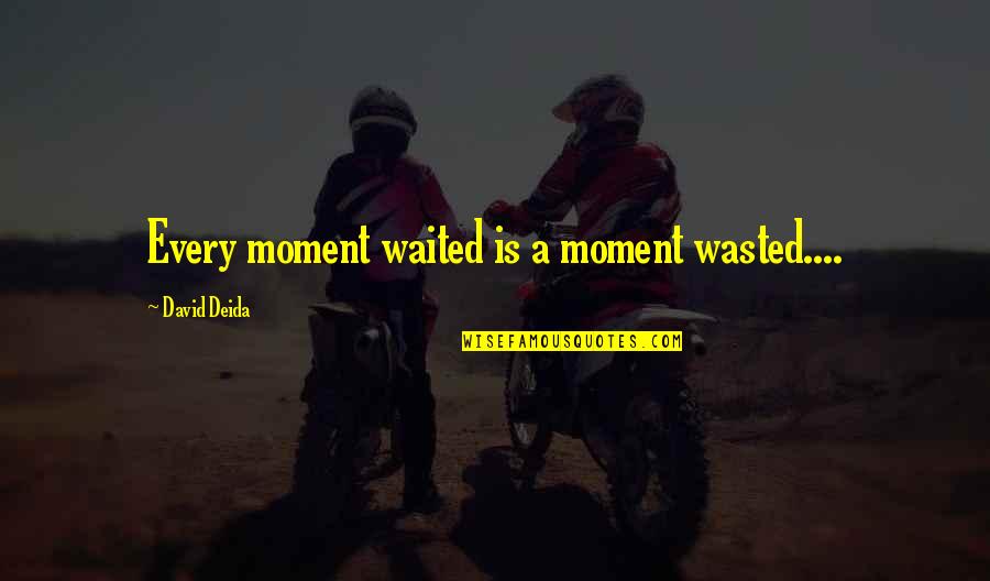 Every Moment Quotes By David Deida: Every moment waited is a moment wasted....