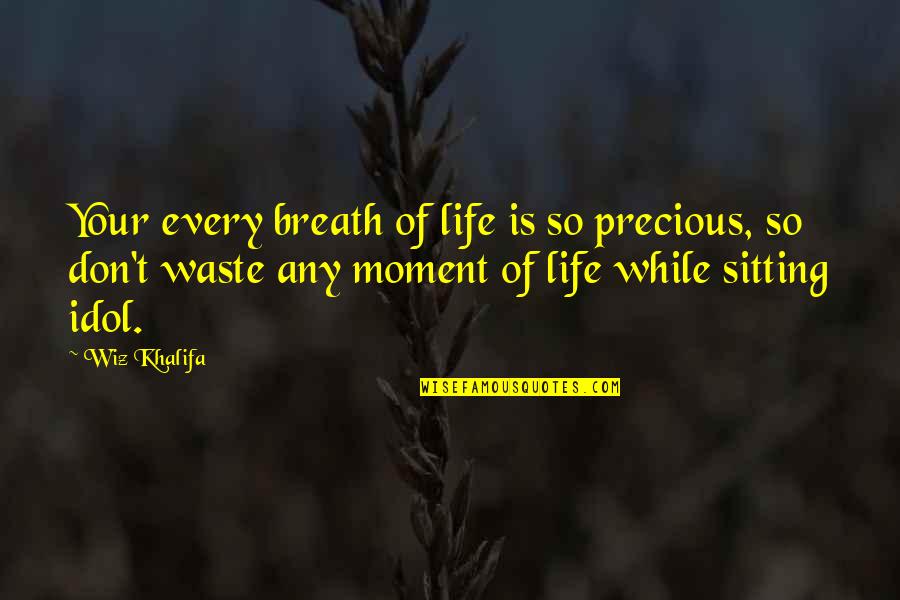 Every Moment With You Is Precious Quotes By Wiz Khalifa: Your every breath of life is so precious,