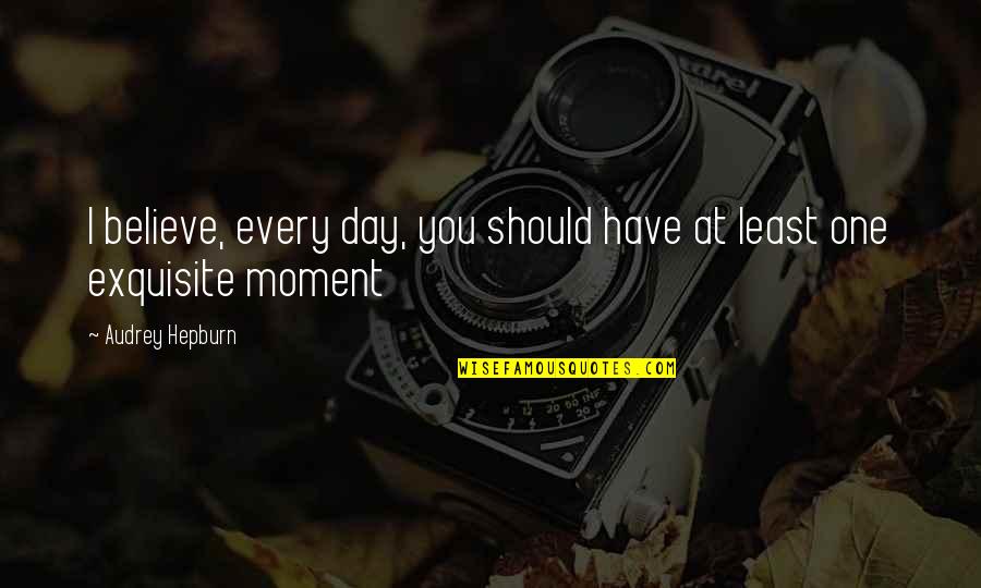 Every Moment You Quotes By Audrey Hepburn: I believe, every day, you should have at Every Moment You Quotes By Audrey Hepburn: I believe, every day, you should have at