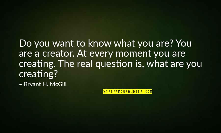 Every Moment You Quotes By Bryant H. McGill: Do you want to know what you are? Every Moment You Quotes By Bryant H. McGill: Do you want to know what you are?