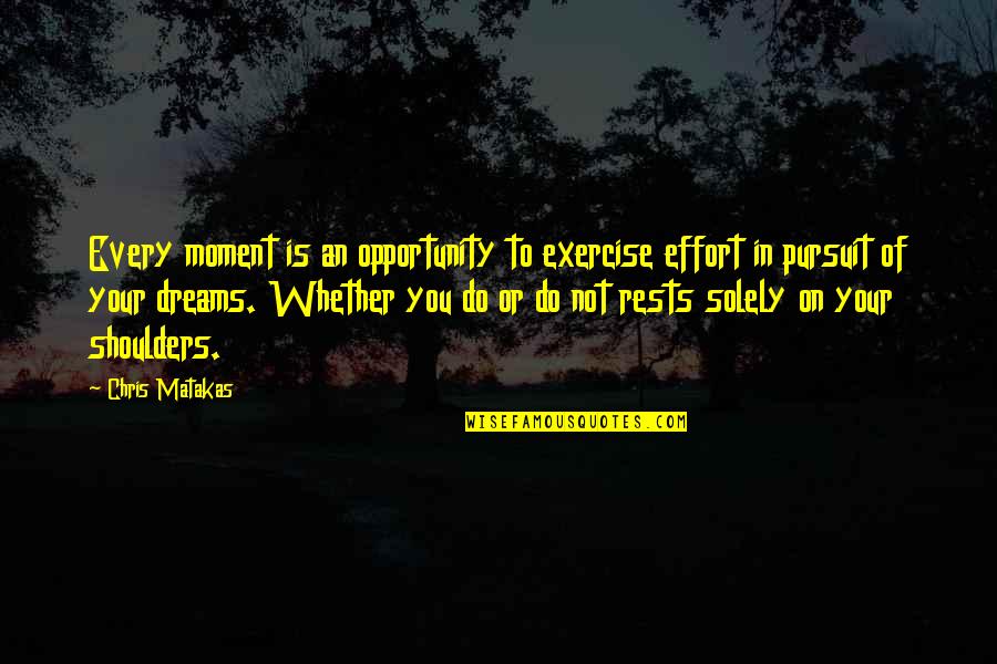 Every Moment You Quotes By Chris Matakas: Every moment is an opportunity to exercise effort Every Moment You Quotes By Chris Matakas: Every moment is an opportunity to exercise effort